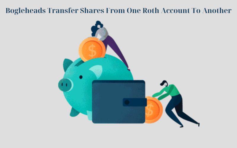 Bogleheads Transfer Shares From One Roth Account To Another​